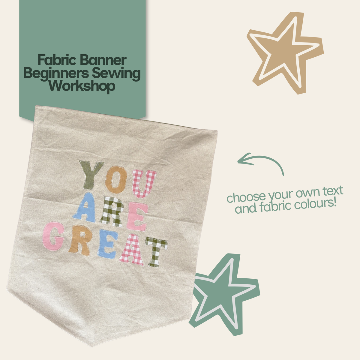 A fabric banner displayed on a light beige background with decorative star graphics and text reading 'Fabric Banner Beginners Sewing Workshop' and 'choose your own text and fabric colours!'. The banner is made of cream fabric with colorful lettering that reads 'YOU ARE GREAT'.